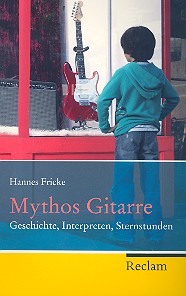 Mythos Gitarre: Geschichte, Interpreten, Sternstunden